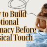 Building emotional intimacy before physical touch
